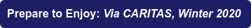 Prepare to Enjoy: Via CARITAS, Winter 2020&nbsp;